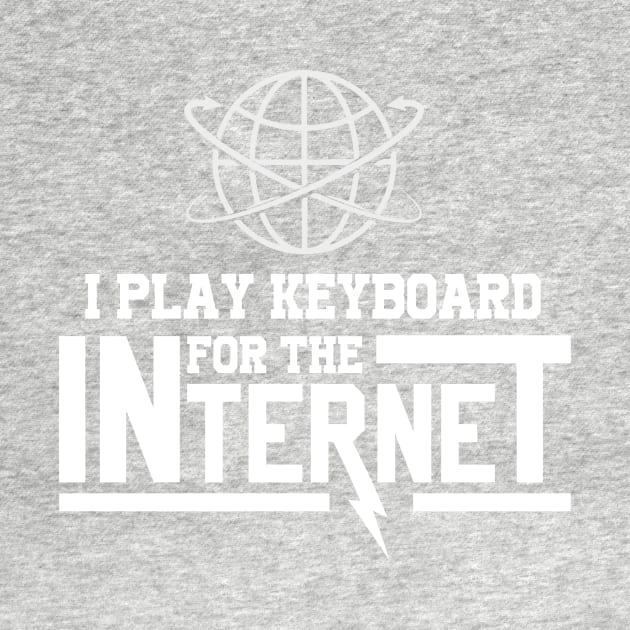 I Play Keyboard For The Internet by ktdhmytv